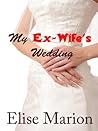 My Ex-Wife's Wedding by Elise Marion