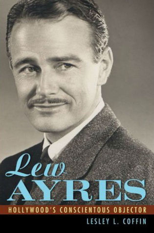 Lew Ayres: Hollywood's Conscientious Objector (Hollywood Legends Series)
