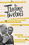 Trading Twelves: The Selected Letters of Ralph Ellison and Albert Murray Trading Twelves: The Selected Letters of Ralph Ellison and Albert Murray