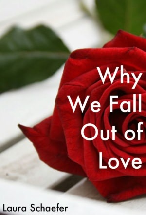 Why We Fall Out of Love: Experts and Real People Talk about the Reasons Relationships Fail