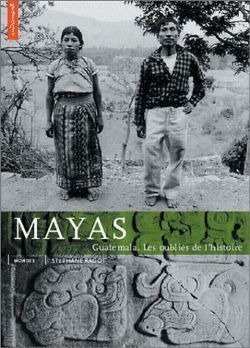 Mayas: Guatemala. Les Oubliés de l'histoire