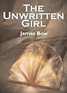 The Unwritten Girl by James Bow