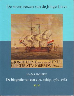 De Zeven Reizen Van De Jonge Lieve: Biografie Van Een Voc Schip, 1760-1781