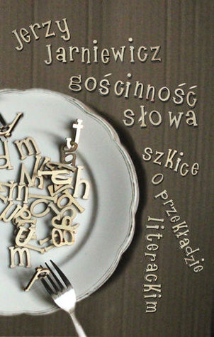 Gościnność słowa. Szkice o przekładzie literackim