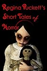 Regina Puckett's Short Tales of Horror by Regina Puckett