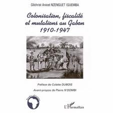Colonisation, Fiscalité Et Mutations Au Gabon, 1910 1947 (Paperback)