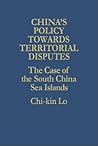 China's Policy Towards Territorial Disputes: The Case of the South China Sea Islands China's Policy Towards Territorial Disputes: The Case of the South China Sea Islands