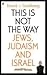 This is Not the Way: Jews, Judaism, and the State of Israel
