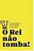O Rei não tomba!