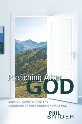 Preaching After God: Derrida, Caputo, and the Language of Postmodern Homiletics