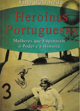 Heroínas Portuguesas: Mulheres que Enganaram o Poder e a História