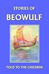 Stories of Beowulf Told to the Children (Yesterday's Classics)