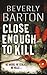 Close Enough To Kill by Beverly Barton Close Enough To Kill by Beverly Barton