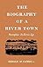 The Biography of a River Town: Memphis Its Heroic Age