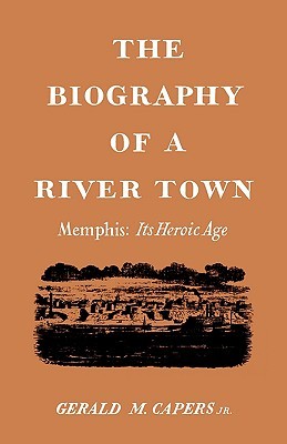 The Biography of a River Town: Memphis Its Heroic Age (Paperback)