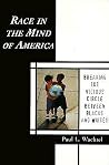 Race in the Mind of America: Breaking the Vicious Circle Between Blacks and Whites Race in the Mind of America: Breaking the Vicious Circle Between Blacks and Whites