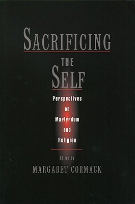 Sacrificing the Self: Perspectives on Martyrdom and Religion (AAR the Religions)