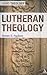 Lutheran Theology (Doing Theology)