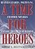A Time for Heroes: Business Leaders, Politicians, And Other Notables Explore the Nature of Heroism