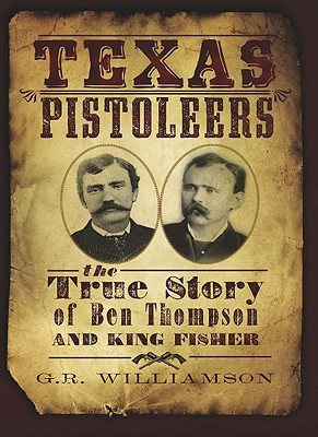 Texas Pistoleers: The True Story of Ben Thompson and King Fisher (True Crime)