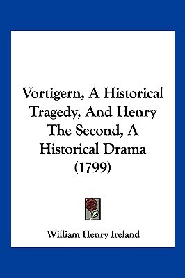Vortigern, A Historical Tragedy, And Henry The Second, A Historical Drama (1799)