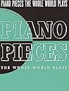 Piano Pieces the Whole World Plays | Albert E. Weir | Piano Solo Sheet Music Songbook for Intermediate to Advanced Pianists | 70 Classical Masterworks by Bach, Beethoven, Mozart, Schubert, Schumann