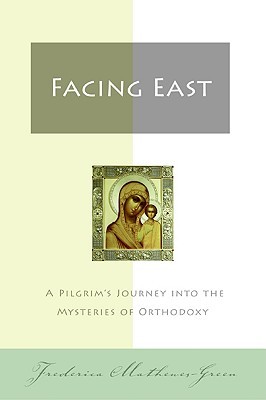 Facing East: A Pilgrim's Journey into the Mysteries of Orthodoxy – The Classic Story of a Family's Discovery of Living Faith in the Eastern Orthodox Church (Paperback)