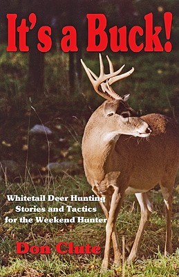 It's a Buck! Whitetail Deer Hunting Stories and Tactics for the Weekend Hunter