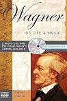 Wagner: His Life & Music Wagner: His Life & Music