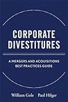 Corporate Divestitures: A Mergers and Acquisitions Best Practices Guide Corporate Divestitures: A Mergers and Acquisitions Best Practices Guide