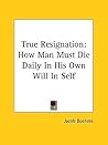 True Resignation: How Man Must Die Daily in His Own Will in Self True Resignation: How Man Must Die Daily in His Own Will in Self