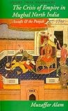 The Crisis of Empire in Mughal North India: Awadh and the Punjab 1707-1748 (Oxford India Paperbacks)