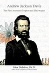 Andrew Jackson Davis - The First American Prophet and Clairvoyant Andrew Jackson Davis - The First American Prophet and Clairvoyant