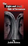 The Light And Dark Side Of Seventeen by Judith Kristen