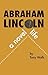Abraham Lincoln, A Novel Life by Tony Wolk