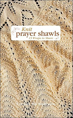 Knit Prayer Shawls: 15 Wraps to Share (Hardcover)