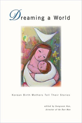Dreaming a World: Korean Birth Mothers Tell Their Stories (Hardcover)