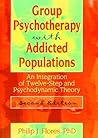 Group Psychotherapy With Addicted Populations: An Integration of Twelve-Step and Psychodynamic Theory (Haworth Addictions Treatment) Group Psychotherapy With Addicted Populations: An Integration of Twelve-Step and Psychodynamic Theory (Haworth Addictions Treatment)