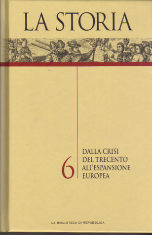 La Storia Vol. 6: Dalla crisi del Trecento all'espansione europea