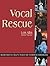 Vocal Rescue : Rediscover the Beauty, Power, and Freedom in Your Singing