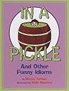 In a Pickle: And Other Funny Idioms In a Pickle: And Other Funny Idioms
