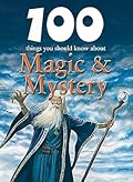 100 Things You Should Know about Magic & Mystery