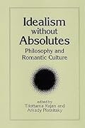 Idealism without Absolutes: Philosophy and Romantic Culture