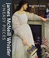 James MacNeill Whistler: Uneasy Pieces