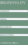 Irrationality: An Essay on Akrasia, Self-Deception, and Self-Control