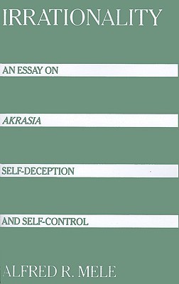 Irrationality: An Essay on Akrasia, Self-Deception, and Self-Control (Paperback)