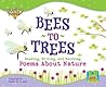Bees to Trees: Reading, Writing, and Reciting Poems About Nature (Poetry Power) Bees to Trees: Reading, Writing, and Reciting Poems About Nature (Poetry Power)