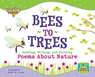 Bees to Trees: Reading, Writing, and Reciting Poems About Nature (Poetry Power)