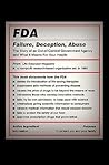 FDA: Failure, Deception, Abuse: The Story of an Out-of-Control Government Agency and What It Means for Your Health