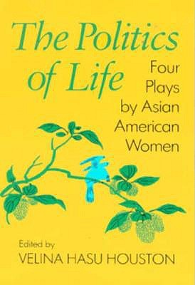 Politics Of Life: Four Plays by Asian American Women (Paperback)